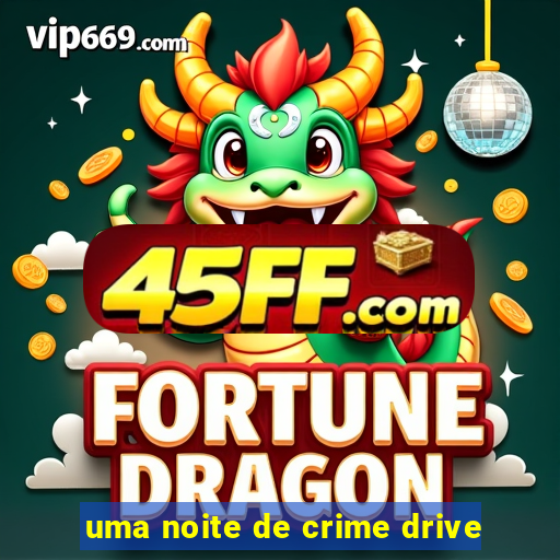uma noite de crime drive